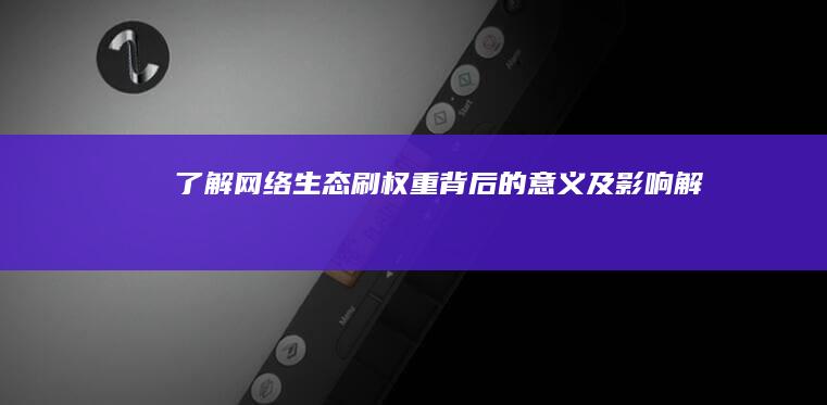 了解网络生态：刷权重背后的意义及影响解析